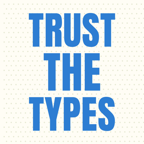 Trust the Types