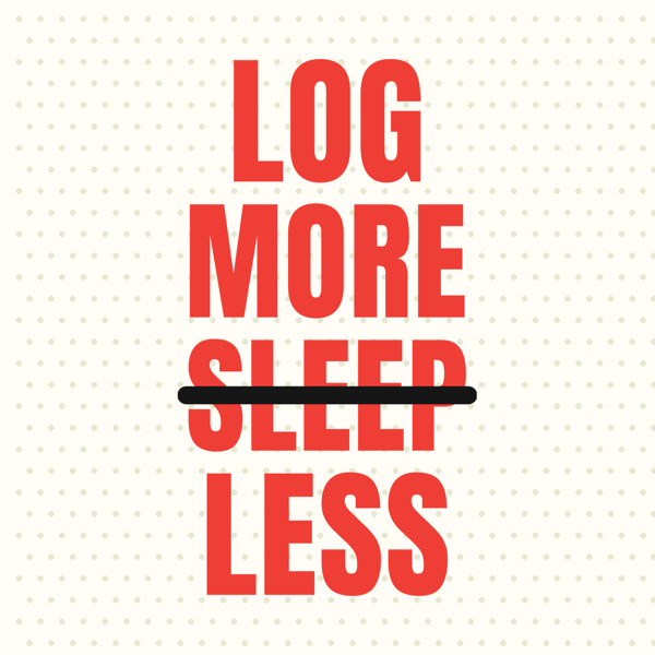 Log More Sleep Less