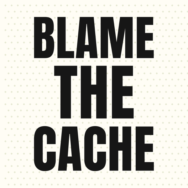 Blame the Cache