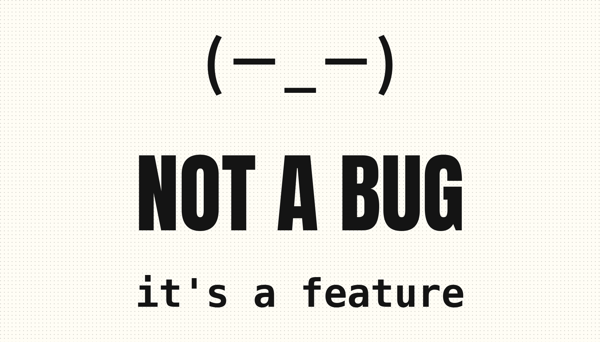 Not a Bug, It's a Feature